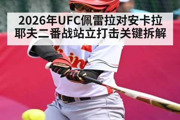 2026年UFC佩雷拉对安卡拉耶夫二番战站立打击关键拆解